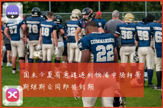国米今夏有意追逐利物浦中场柯蒂斯琼斯合同即将到期