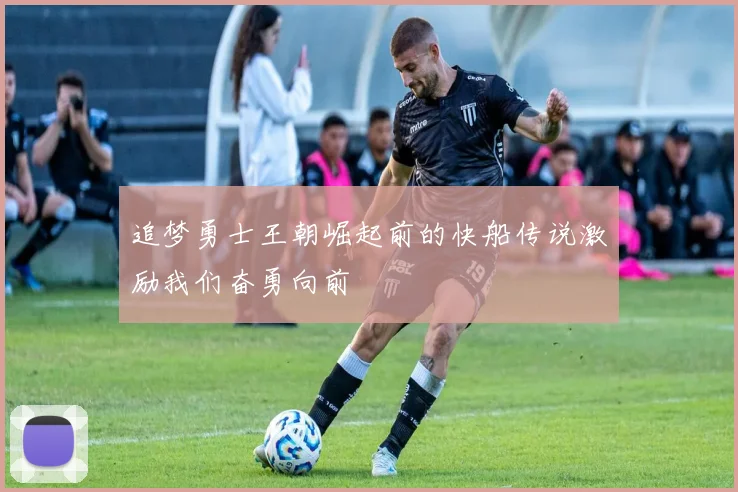 追梦勇士王朝崛起前的快船传说激励我们奋勇向前