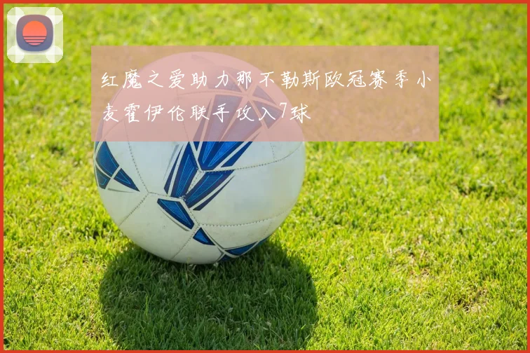 红魔之爱助力那不勒斯欧冠赛季小麦霍伊伦联手攻入7球