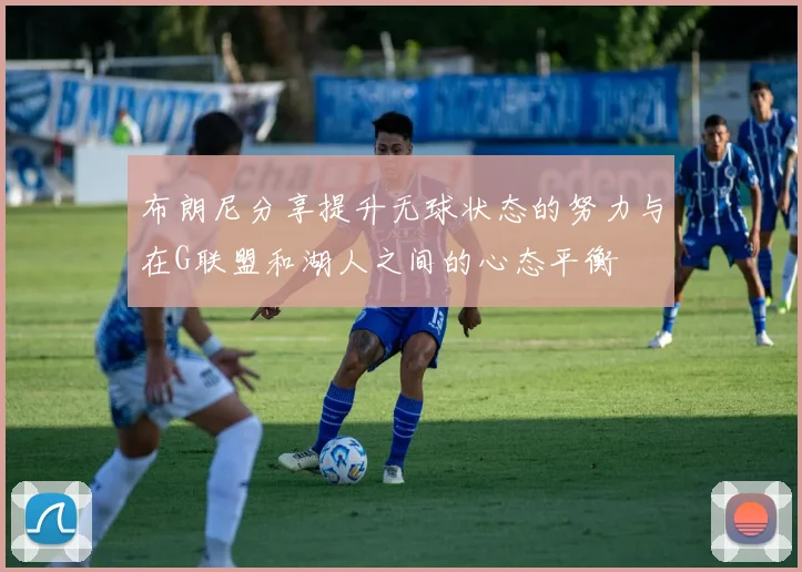 布朗尼分享提升无球状态的努力与在G联盟和湖人之间的心态平衡